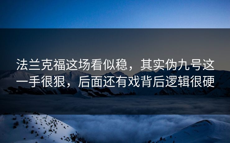 法兰克福这场看似稳，其实伪九号这一手很狠，后面还有戏背后逻辑很硬