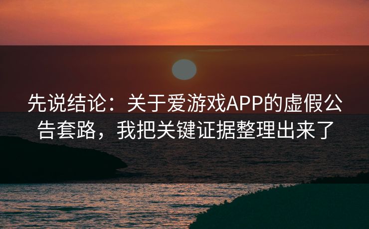 先说结论：关于爱游戏APP的虚假公告套路，我把关键证据整理出来了
